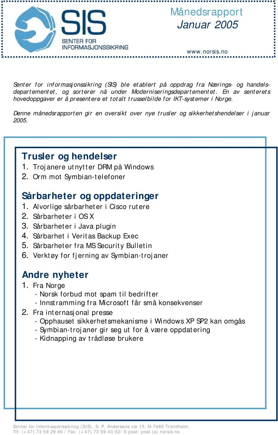 Trusler og hendelser 1. Trojanere utnytter DRM på Windows 2. Orm mot Symbian-telefoner Sårbarheter og oppdateringer 1. Alvorlige sårbarheter i Cisco rutere 2. Sårbarheter i OS X 3.