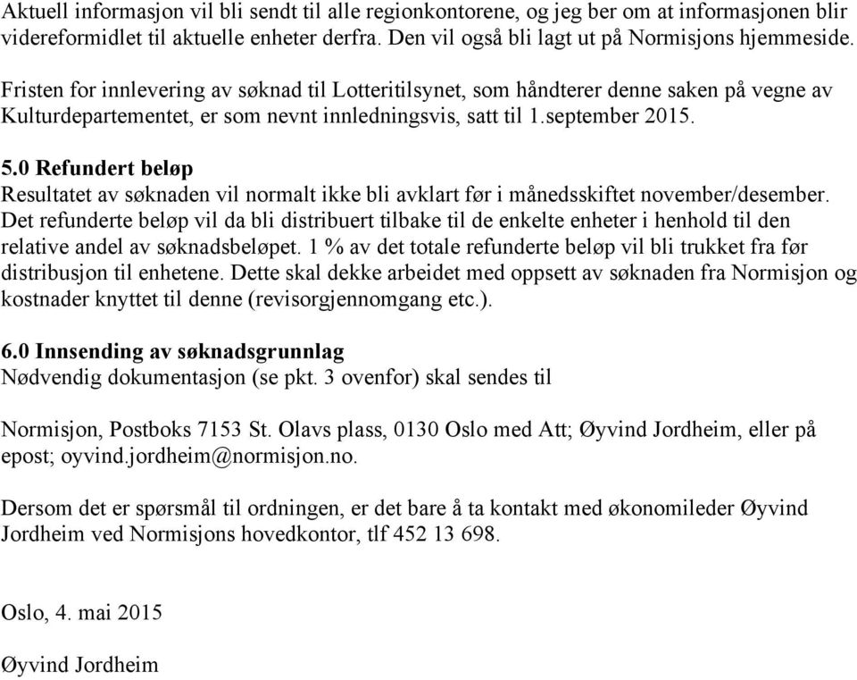 0 Refundert beløp Resultatet av søknaden vil normalt ikke bli avklart før i månedsskiftet november/desember.