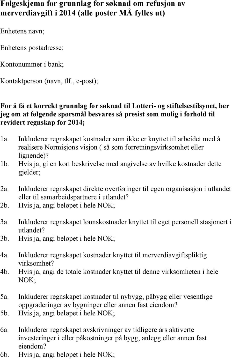 Inkluderer regnskapet kostnader som ikke er knyttet til arbeidet med å realisere Normisjons visjon ( så som forretningsvirksomhet eller lignende)? 1b.