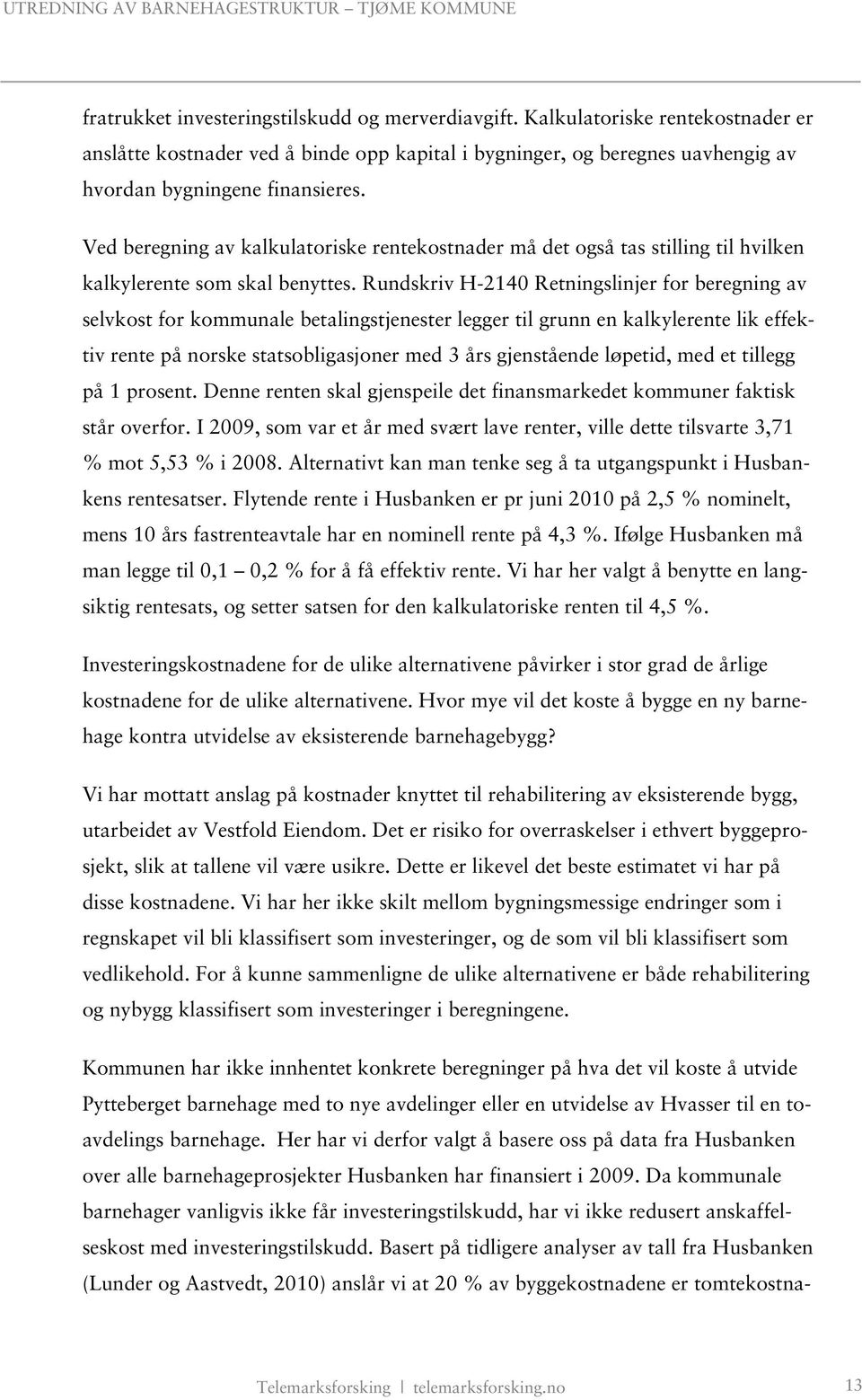 Rundskriv H-2140 Retningslinjer for beregning av selvkost for kommunale betalingstjenester legger til grunn en kalkylerente lik effektiv rente på norske statsobligasjoner med 3 års gjenstående