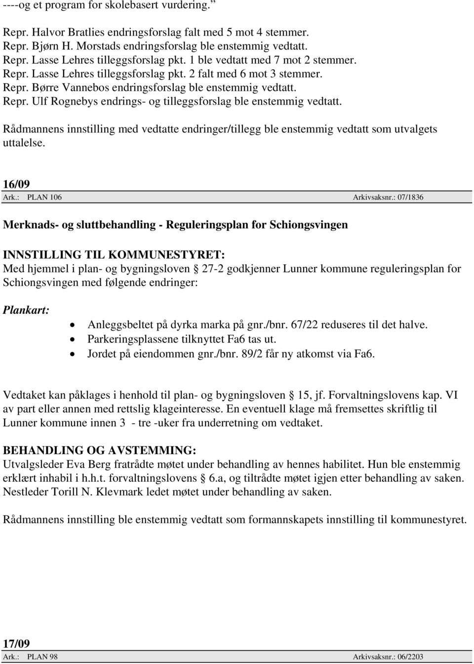 Rådmannens innstilling med vedtatte endringer/tillegg ble enstemmig vedtatt som utvalgets uttalelse. 16/09 Ark.: PLAN 106 Arkivsaksnr.