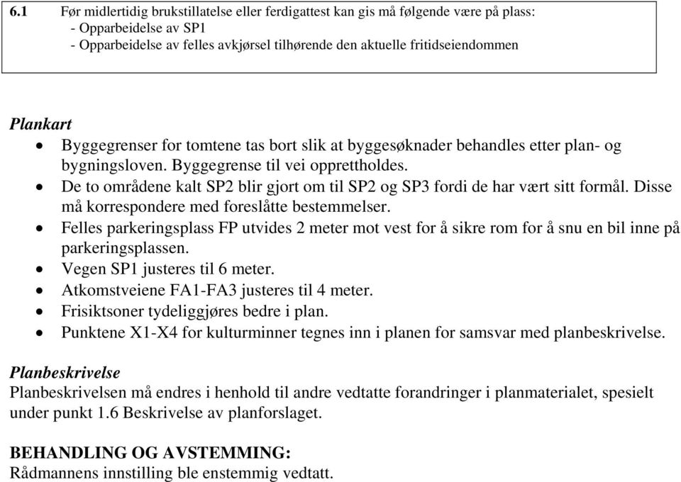 De to områdene kalt SP2 blir gjort om til SP2 og SP3 fordi de har vært sitt formål. Disse må korrespondere med foreslåtte bestemmelser.