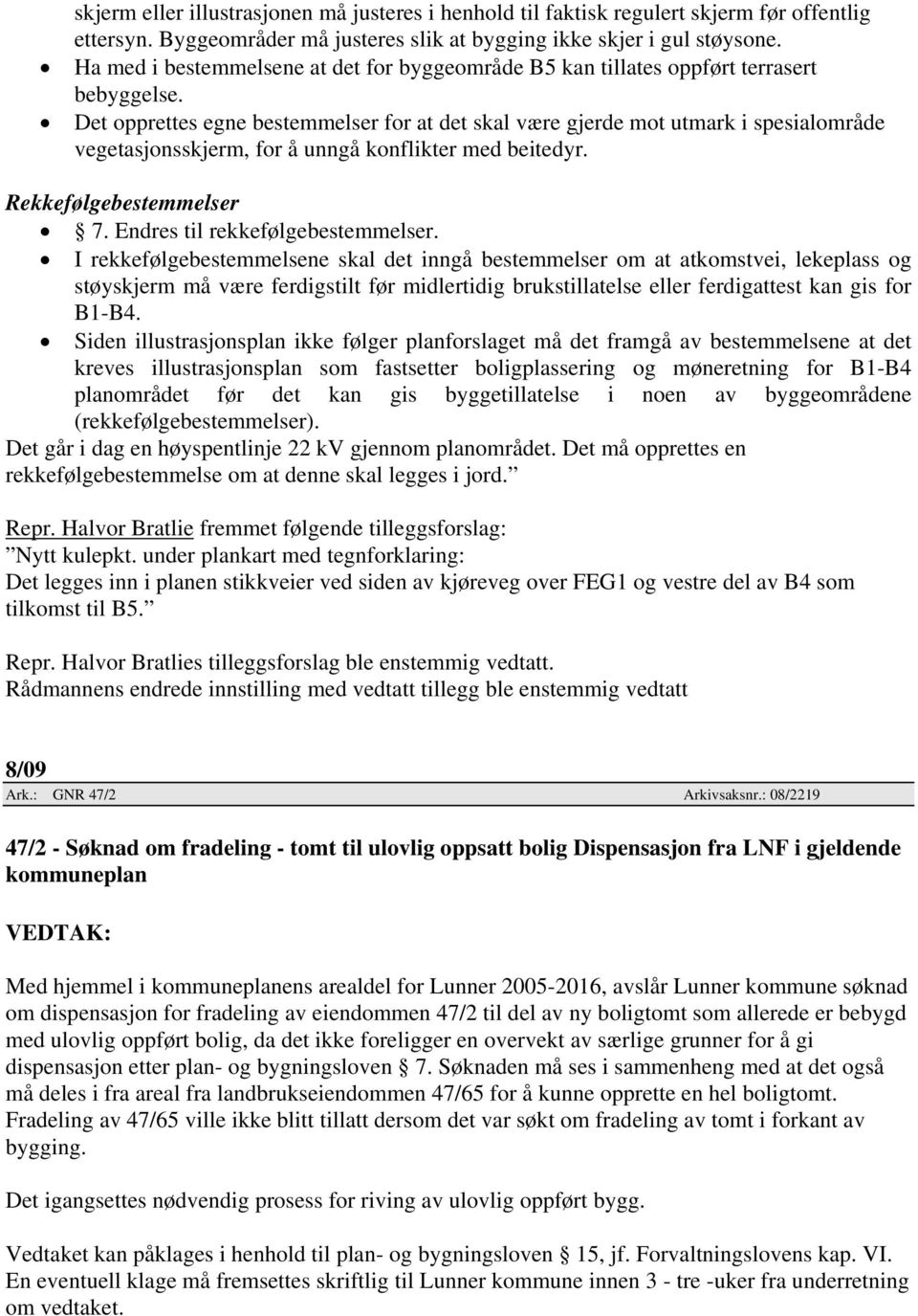 Det opprettes egne bestemmelser for at det skal være gjerde mot utmark i spesialområde vegetasjonsskjerm, for å unngå konflikter med beitedyr. Rekkefølgebestemmelser 7.