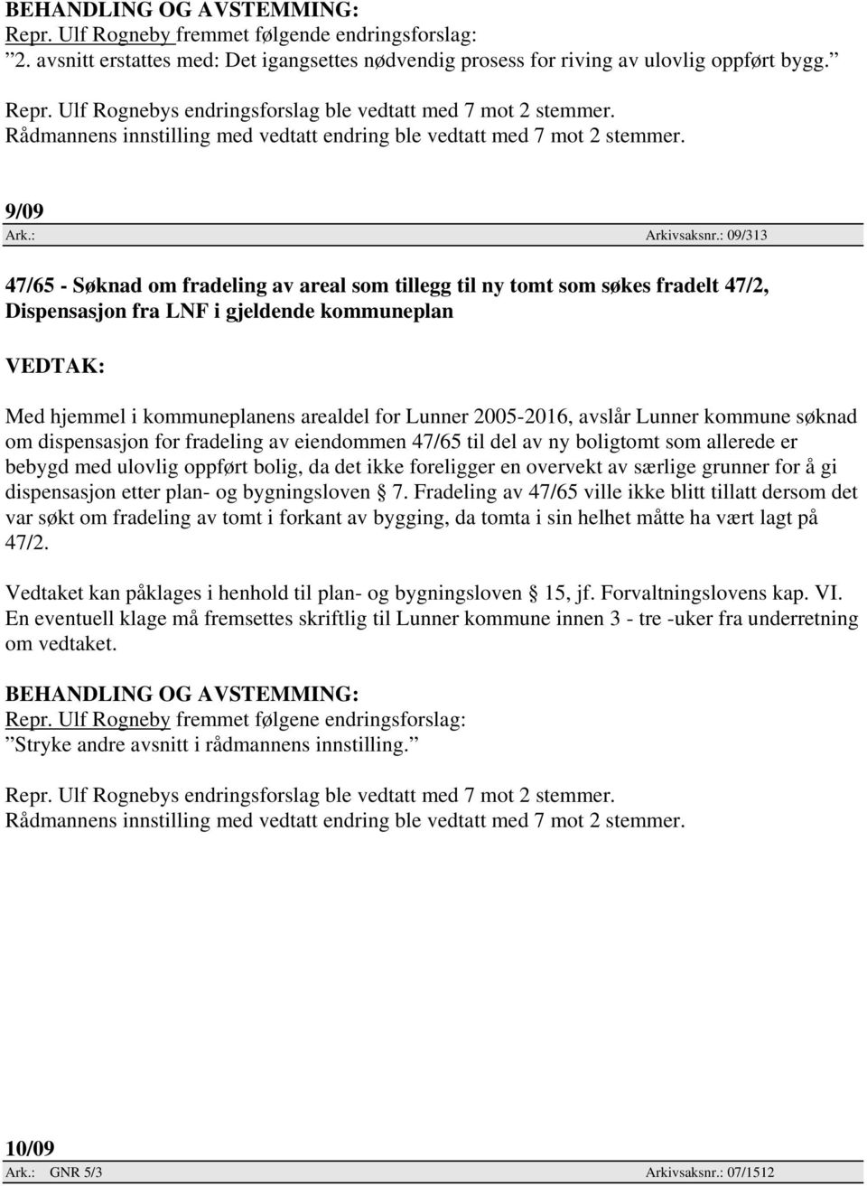 : 09/313 47/65 - Søknad om fradeling av areal som tillegg til ny tomt som søkes fradelt 47/2, Dispensasjon fra LNF i gjeldende kommuneplan Med hjemmel i kommuneplanens arealdel for Lunner 2005-2016,