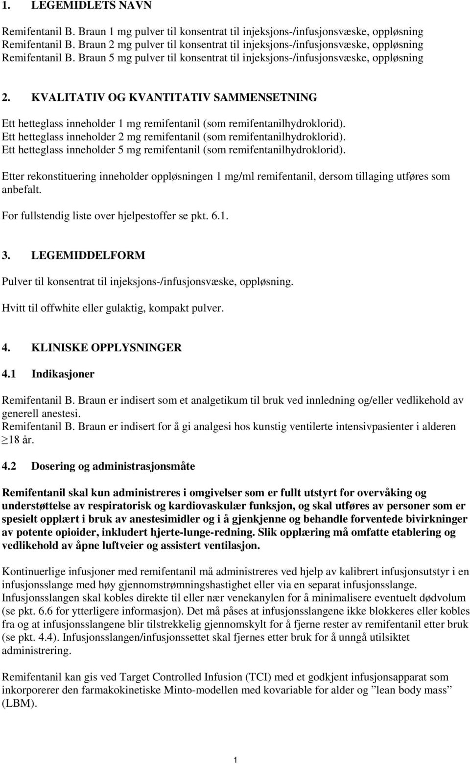 KVALITATIV OG KVANTITATIV SAMMENSETNING Ett hetteglass inneholder 1 mg remifentanil (som remifentanilhydroklorid). Ett hetteglass inneholder 2 mg remifentanil (som remifentanilhydroklorid).