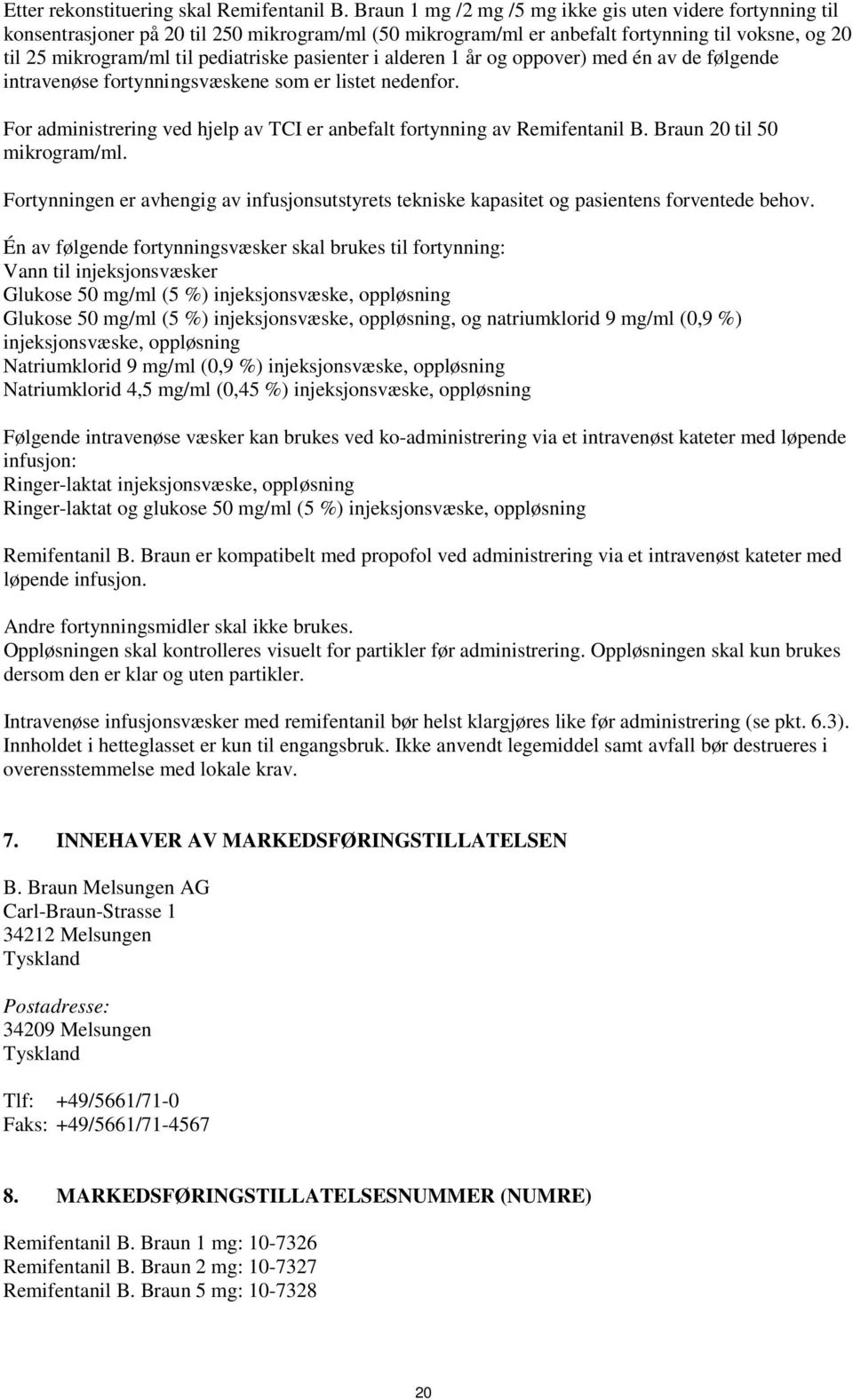 pasienter i alderen 1 år og oppover) med én av de følgende intravenøse fortynningsvæskene som er listet nedenfor. For administrering ved hjelp av TCI er anbefalt fortynning av Remifentanil B.