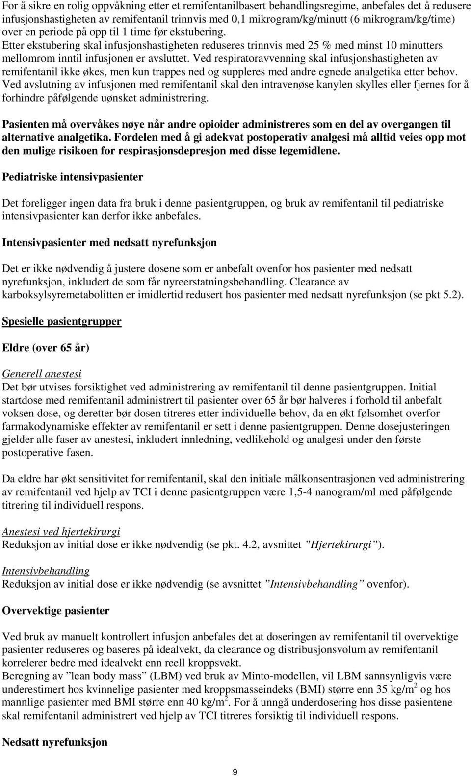 Ved respiratoravvenning skal infusjonshastigheten av remifentanil ikke økes, men kun trappes ned og suppleres med andre egnede analgetika etter behov.