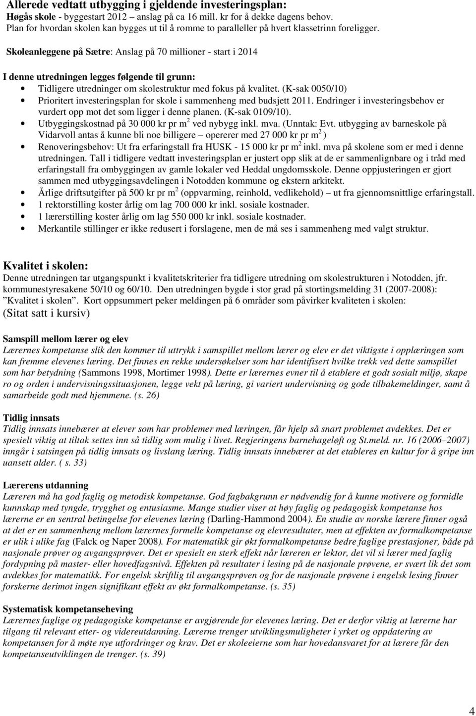 Skoleanleggene på Sætre: Anslag på 70 millioner - start i 2014 I denne utredningen legges følgende til grunn: Tidligere utredninger om skolestruktur med fokus på kvalitet.