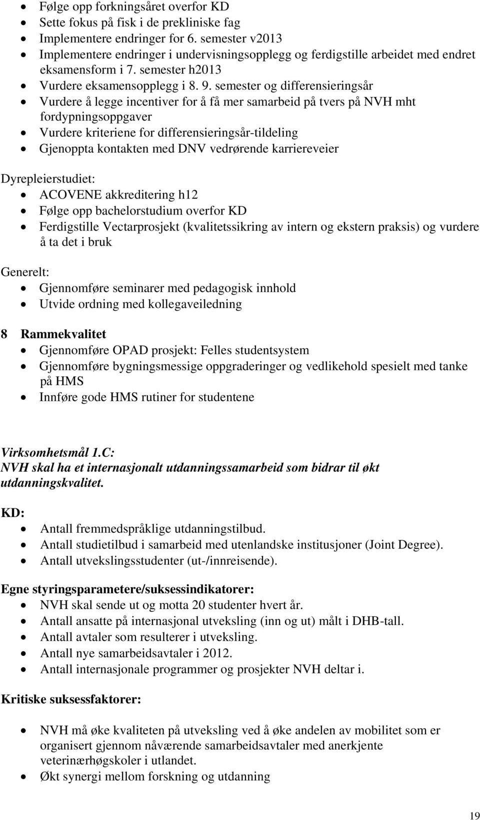 semester og differensieringsår Vurdere å legge incentiver for å få mer samarbeid på tvers på NVH mht fordypningsoppgaver Vurdere kriteriene for differensieringsår-tildeling Gjenoppta kontakten med