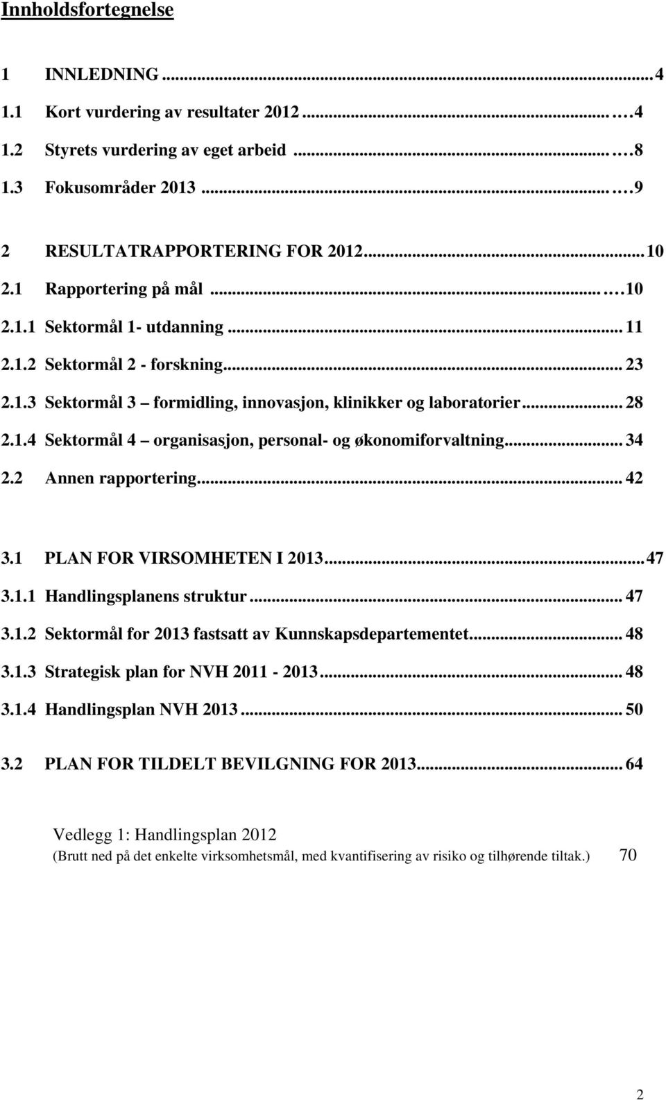 .. 34 2.2 Annen rapportering... 42 3.1 PLAN FOR VIRSOMHETEN I 2013... 47 3.1.1 Handlingsplanens struktur... 47 3.1.2 Sektormål for 2013 fastsatt av Kunnskapsdepartementet... 48 3.1.3 Strategisk plan for NVH 2011-2013.