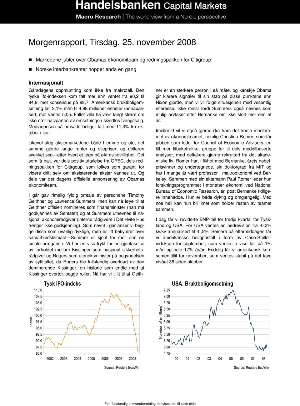 Den tyske Ifo-indeksen kom falt mer enn ventet fra 90,2 til 84,8, mot konsensus på 88,7. Amerikansk bruktboligomsetning falt 3,1% m/m til 4,98 millioner enheter (annaualisert, mot ventet 5,05.