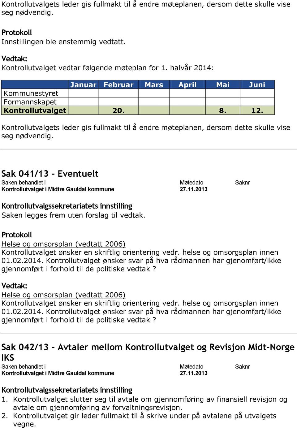 Kontrollutvalgets leder gis fullmakt til å endre møteplanen, dersom dette skulle vise seg nødvendig. Sak 041/13 - Eventuelt Saken legges frem uten forslag til vedtak.