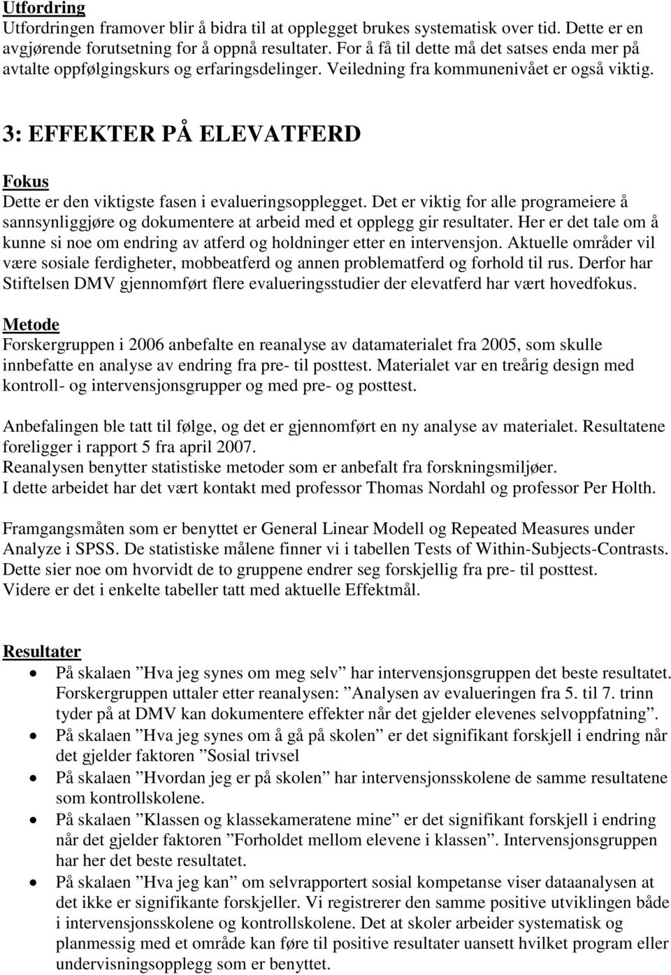 3: EFFEKTER PÅ ELEVATFERD Fokus Dette er den viktigste fasen i evalueringsopplegget. Det er viktig for alle programeiere å sannsynliggjøre og dokumentere at arbeid med et opplegg gir resultater.