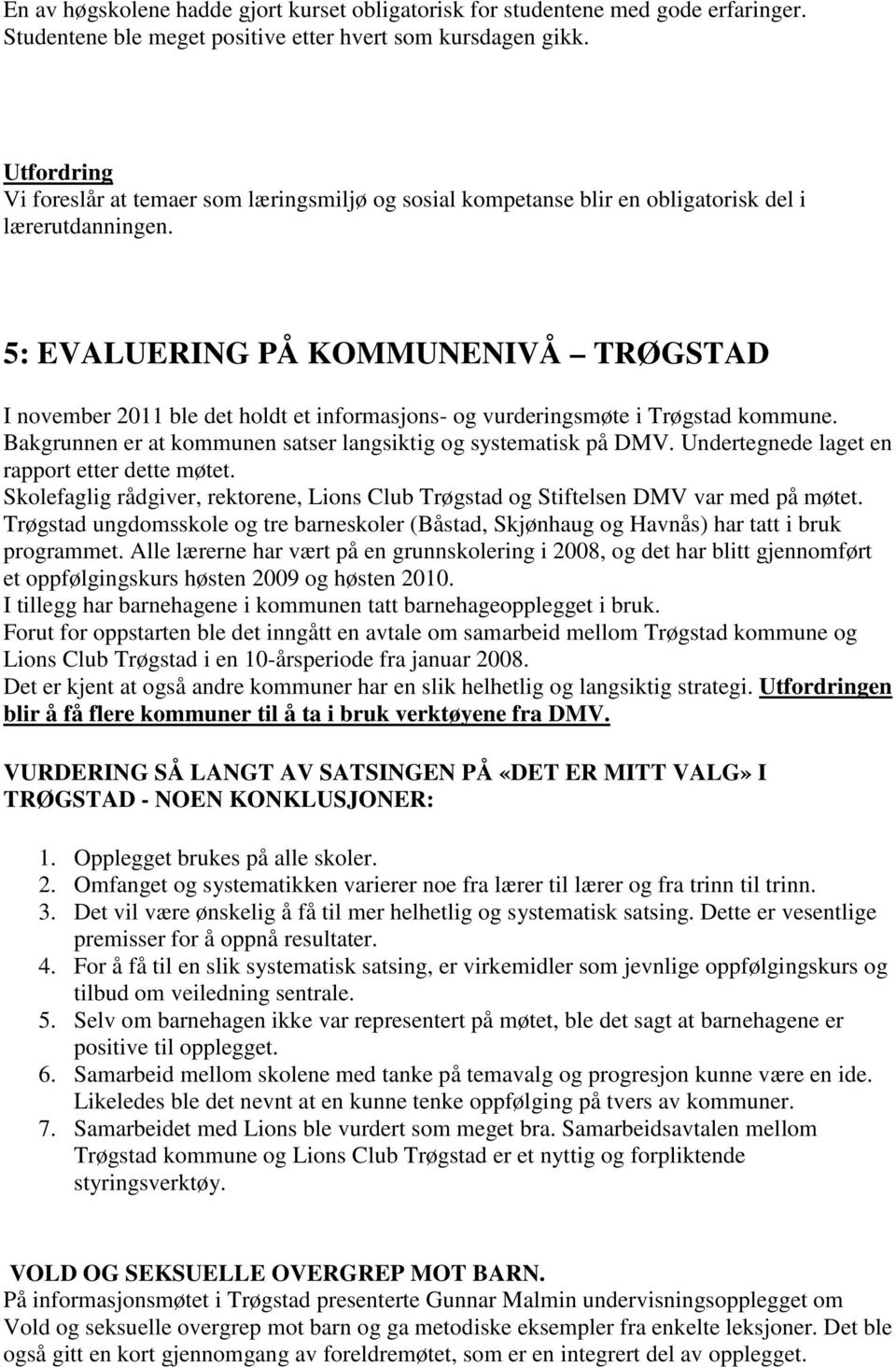 5: EVALUERING PÅ KOMMUNENIVÅ TRØGSTAD I november 2011 ble det holdt et informasjons- og vurderingsmøte i Trøgstad kommune. Bakgrunnen er at kommunen satser langsiktig og systematisk på DMV.