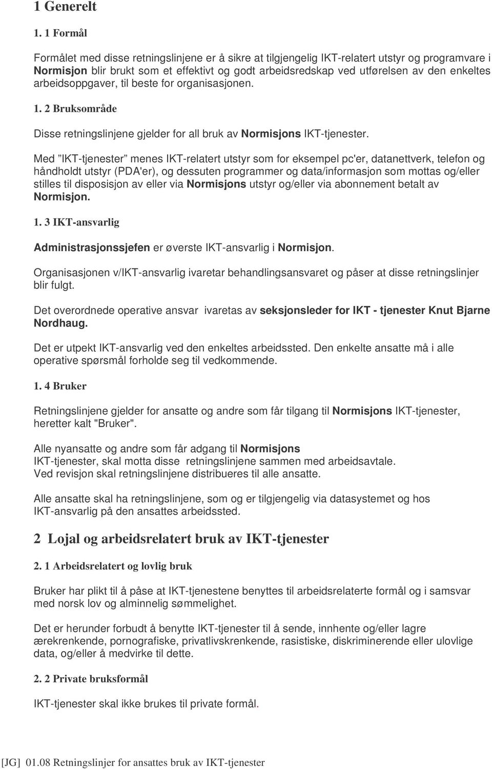 arbeidsoppgaver, til beste for organisasjonen. 1. 2 Bruksområde Disse retningslinjene gjelder for all bruk av Normisjons IKT-tjenester.