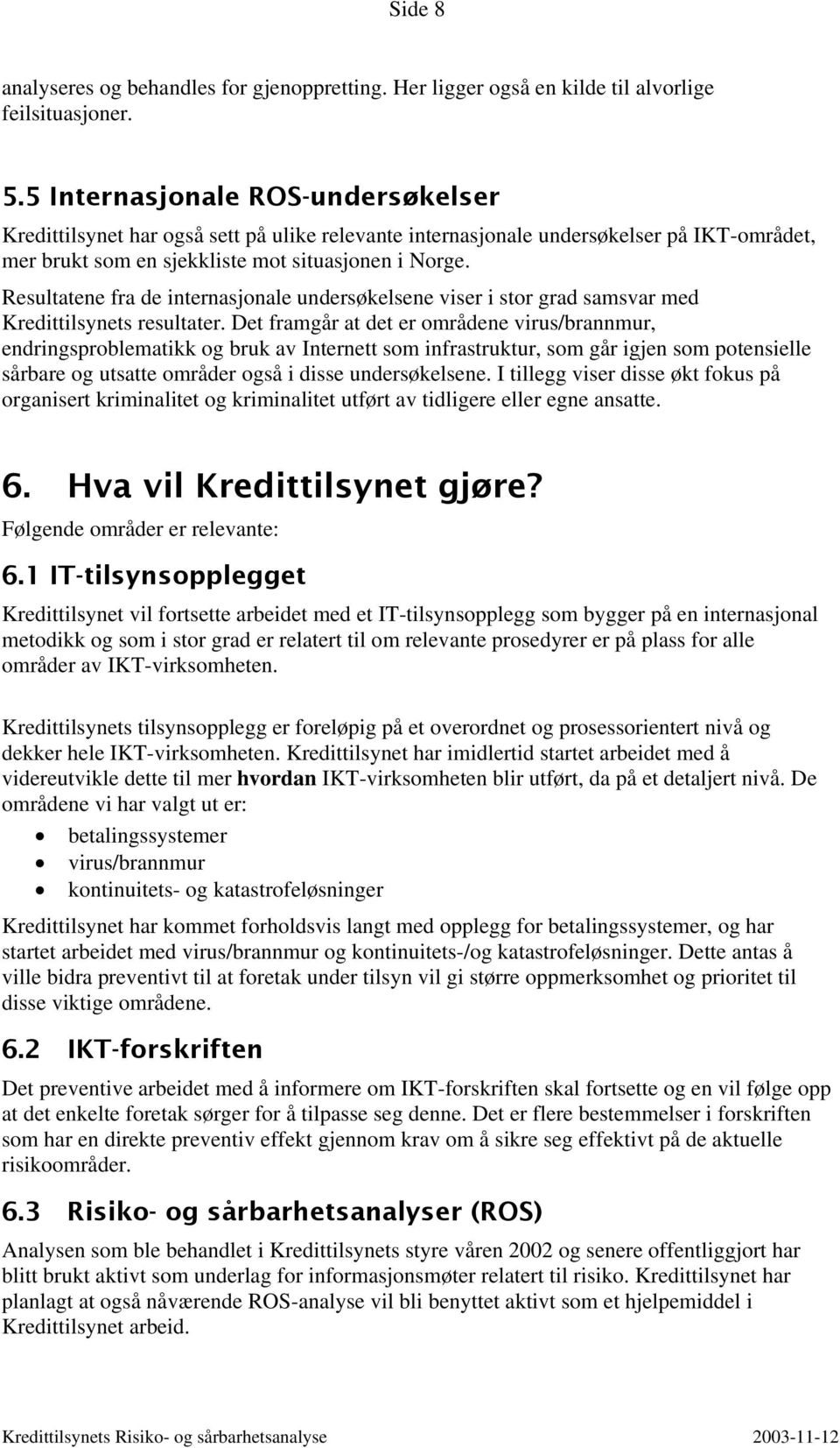 Resultatene fra de internasjonale undersøkelsene viser i stor grad samsvar med Kredittilsynets resultater.