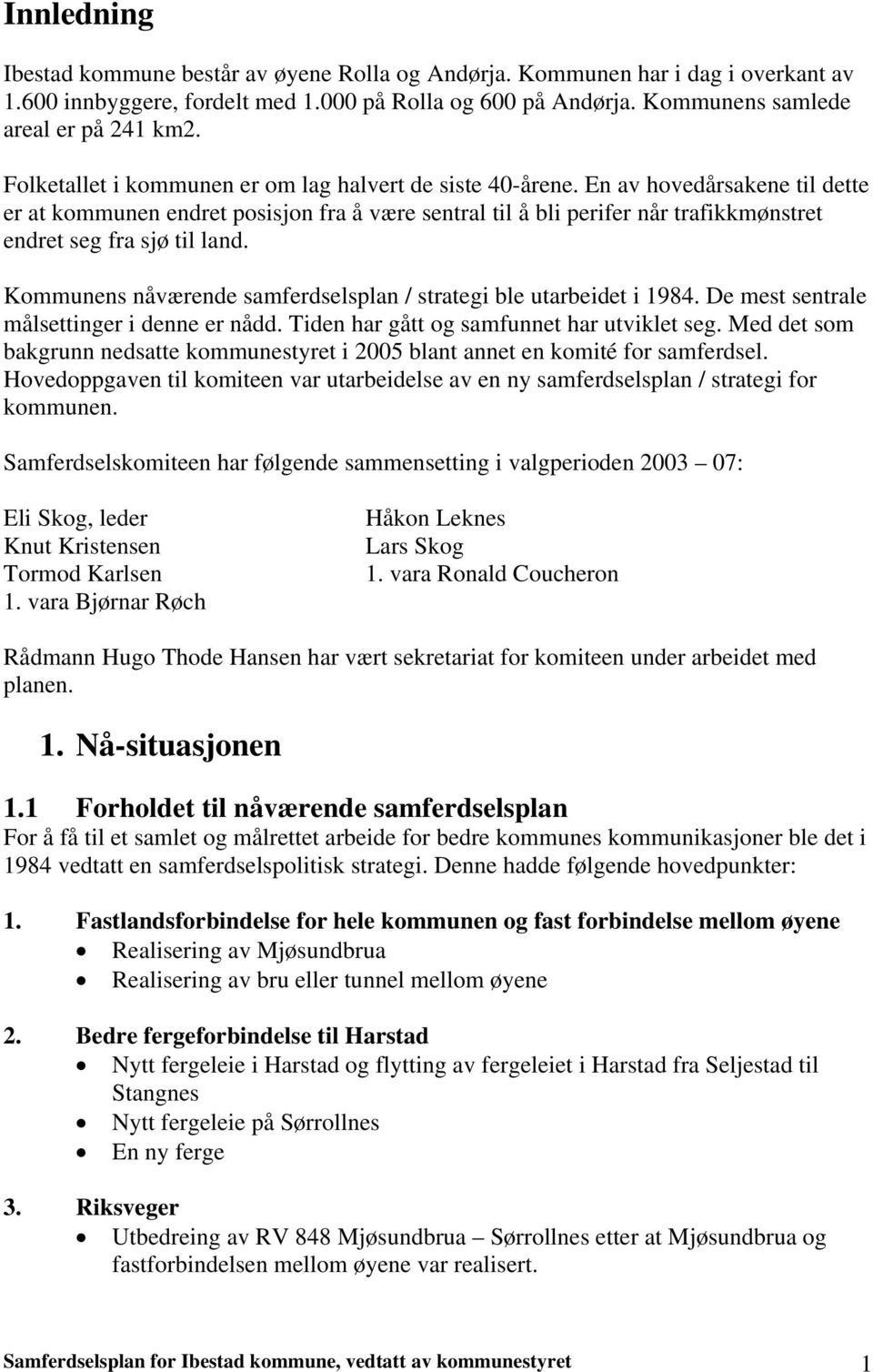 En av hovedårsakene til dette er at kommunen endret posisjon fra å være sentral til å bli perifer når trafikkmønstret endret seg fra sjø til land.