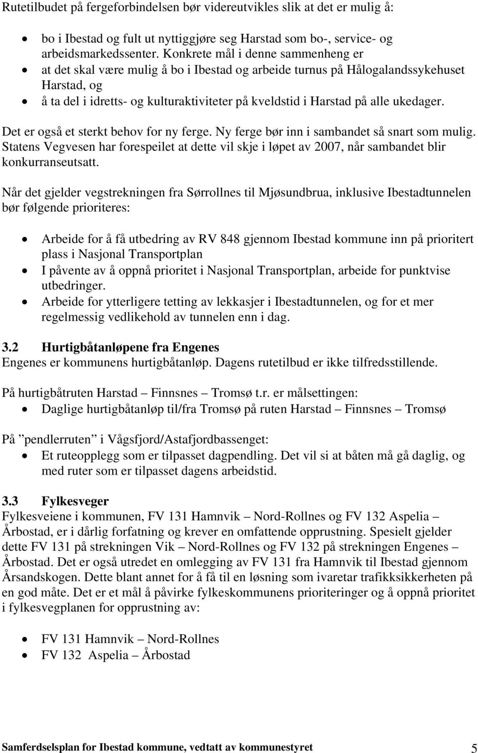 ukedager. Det er også et sterkt behov for ny ferge. Ny ferge bør inn i sambandet så snart som mulig.