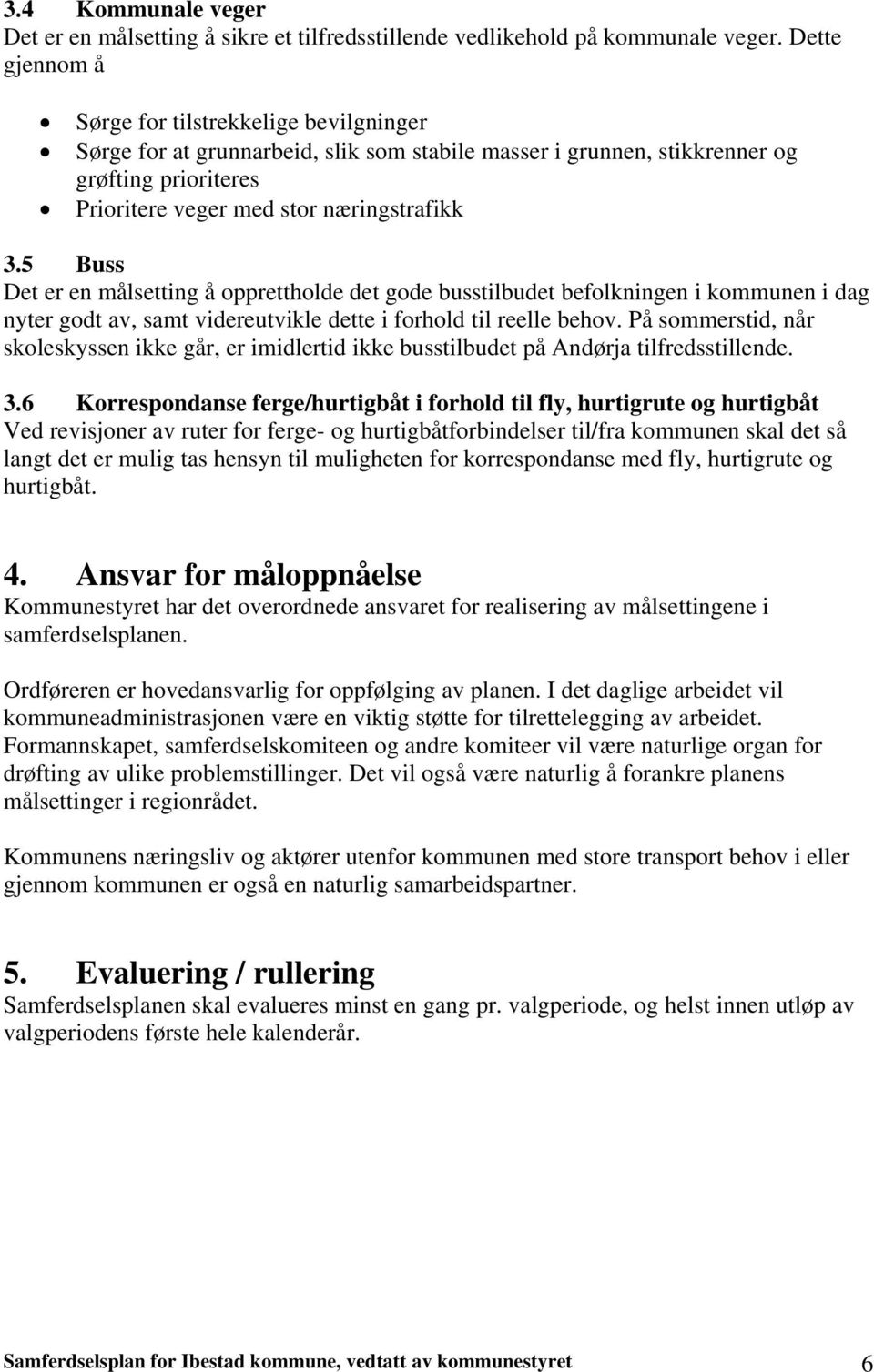 5 Buss Det er en målsetting å opprettholde det gode busstilbudet befolkningen i kommunen i dag nyter godt av, samt videreutvikle dette i forhold til reelle behov.