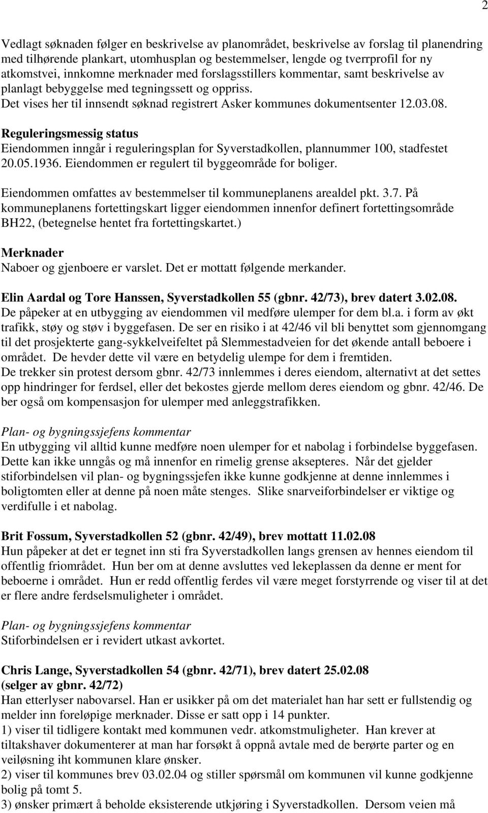 Reguleringsmessig status Eiendommen inngår i reguleringsplan for Syverstadkollen, plannummer 100, stadfestet 20.05.1936. Eiendommen er regulert til byggeområde for boliger.