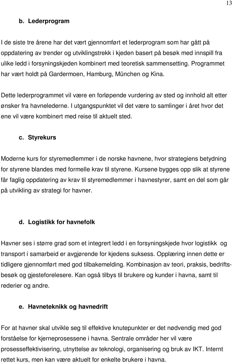 Dette lederprogrammet vil være en forløpende vurdering av sted og innhold alt etter ønsker fra havnelederne.