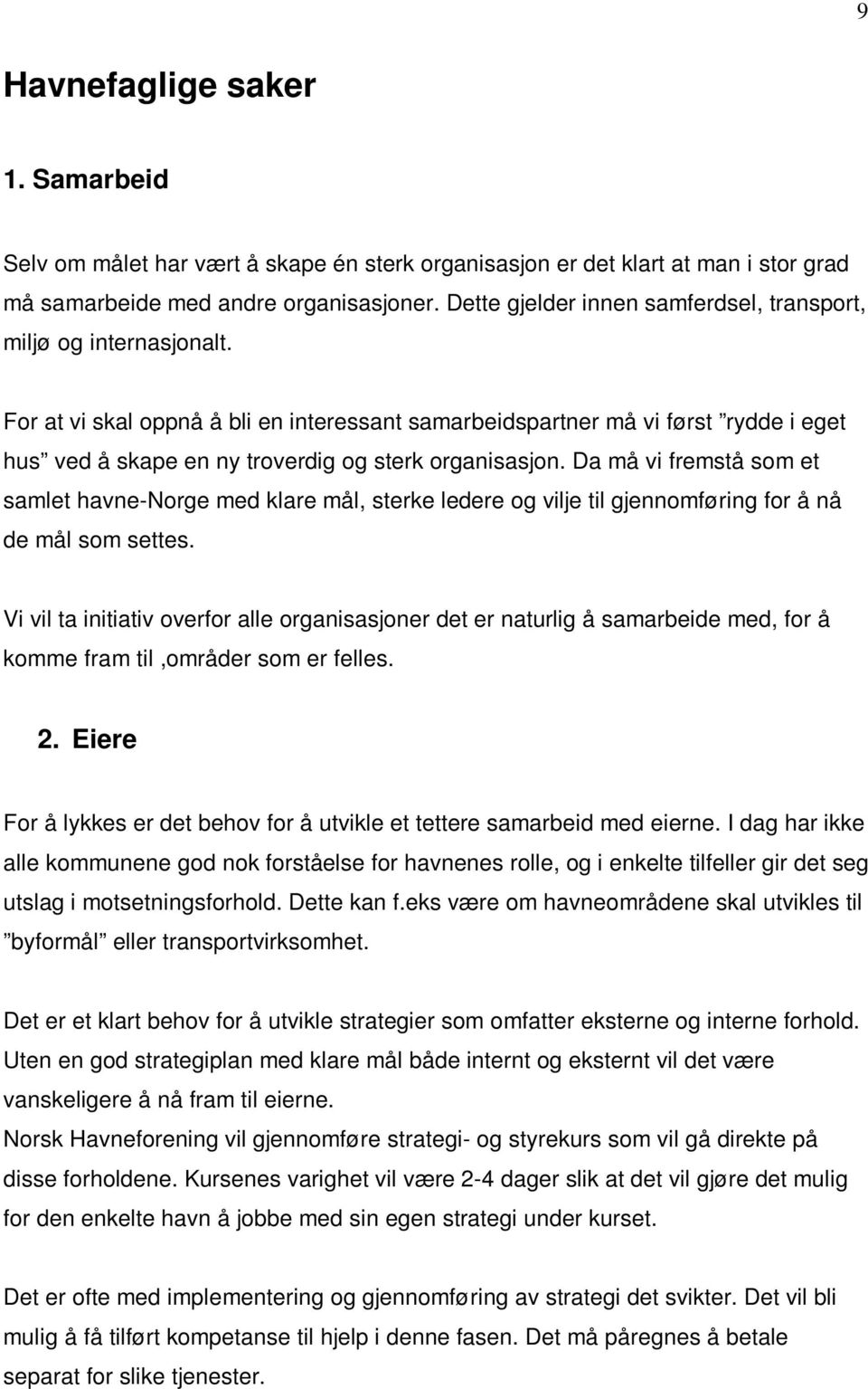 For at vi skal oppnå å bli en interessant samarbeidspartner må vi først rydde i eget hus ved å skape en ny troverdig og sterk organisasjon.