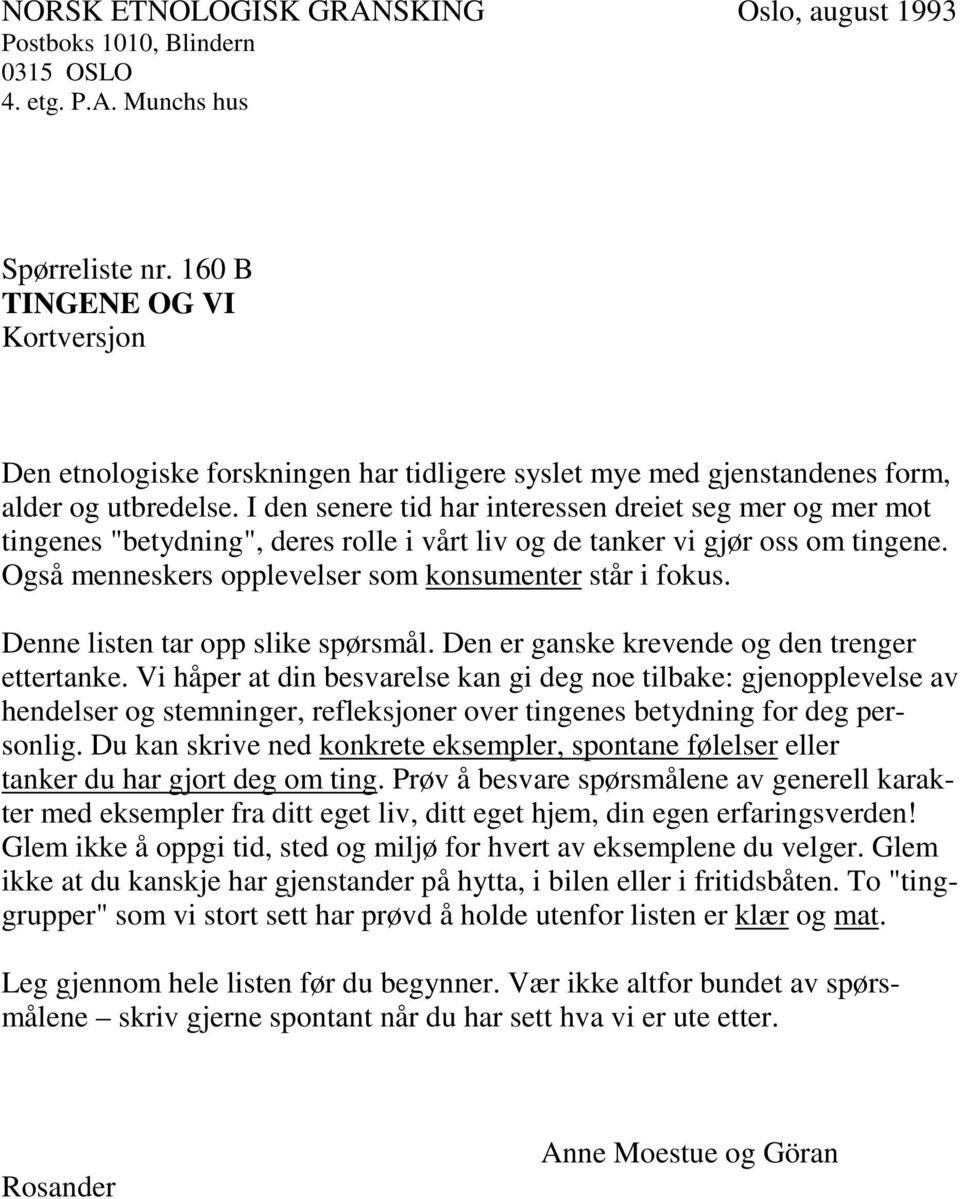 I den senere tid har interessen dreiet seg mer og mer mot tingenes "betydning", deres rolle i vårt liv og de tanker vi gjør oss om tingene. Også menneskers opplevelser som konsumenter står i fokus.