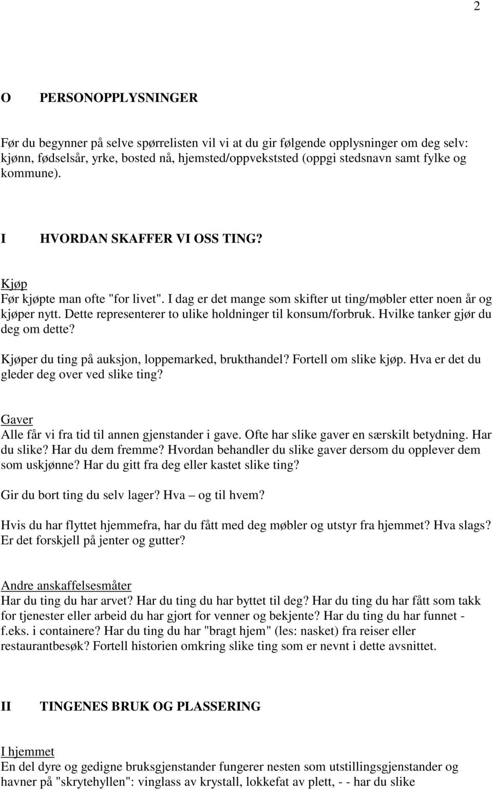 Dette representerer to ulike holdninger til konsum/forbruk. Hvilke tanker gjør du deg om dette? Kjøper du ting på auksjon, loppemarked, brukthandel? Fortell om slike kjøp.