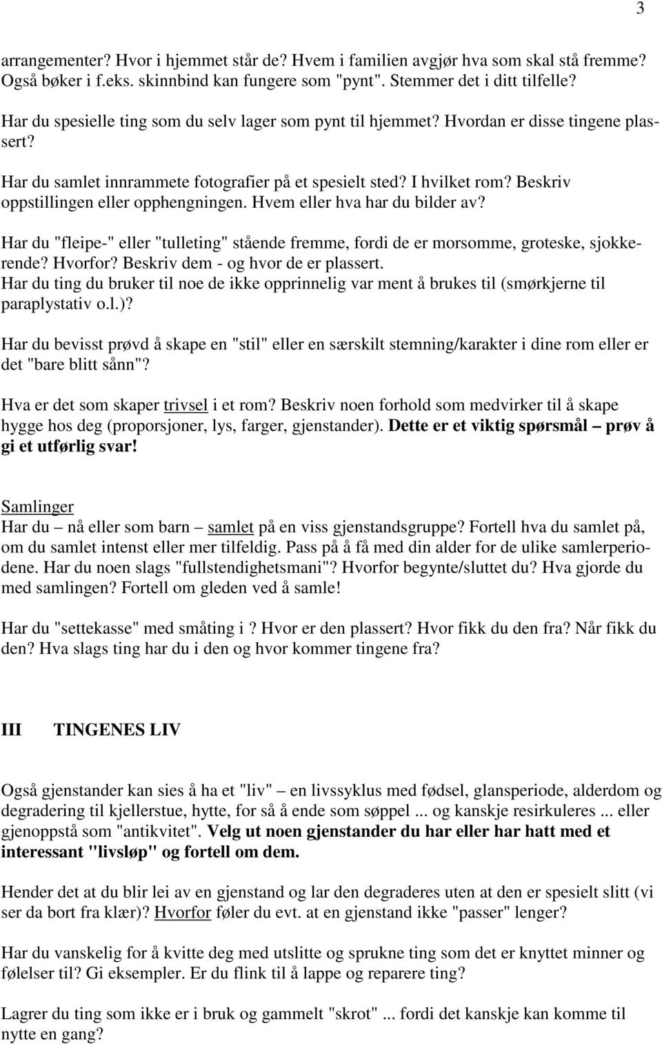 Beskriv oppstillingen eller opphengningen. Hvem eller hva har du bilder av? Har du "fleipe-" eller "tulleting" stående fremme, fordi de er morsomme, groteske, sjokkerende? Hvorfor?