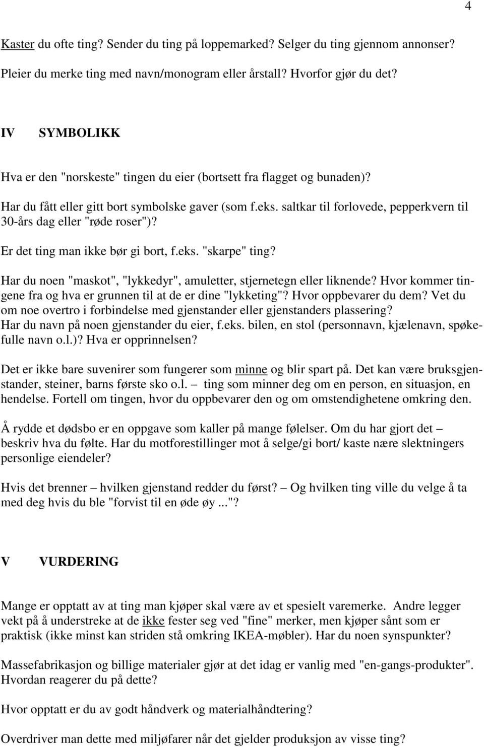 saltkar til forlovede, pepperkvern til 30-års dag eller "røde roser")? Er det ting man ikke bør gi bort, f.eks. "skarpe" ting? Har du noen "maskot", "lykkedyr", amuletter, stjernetegn eller liknende?