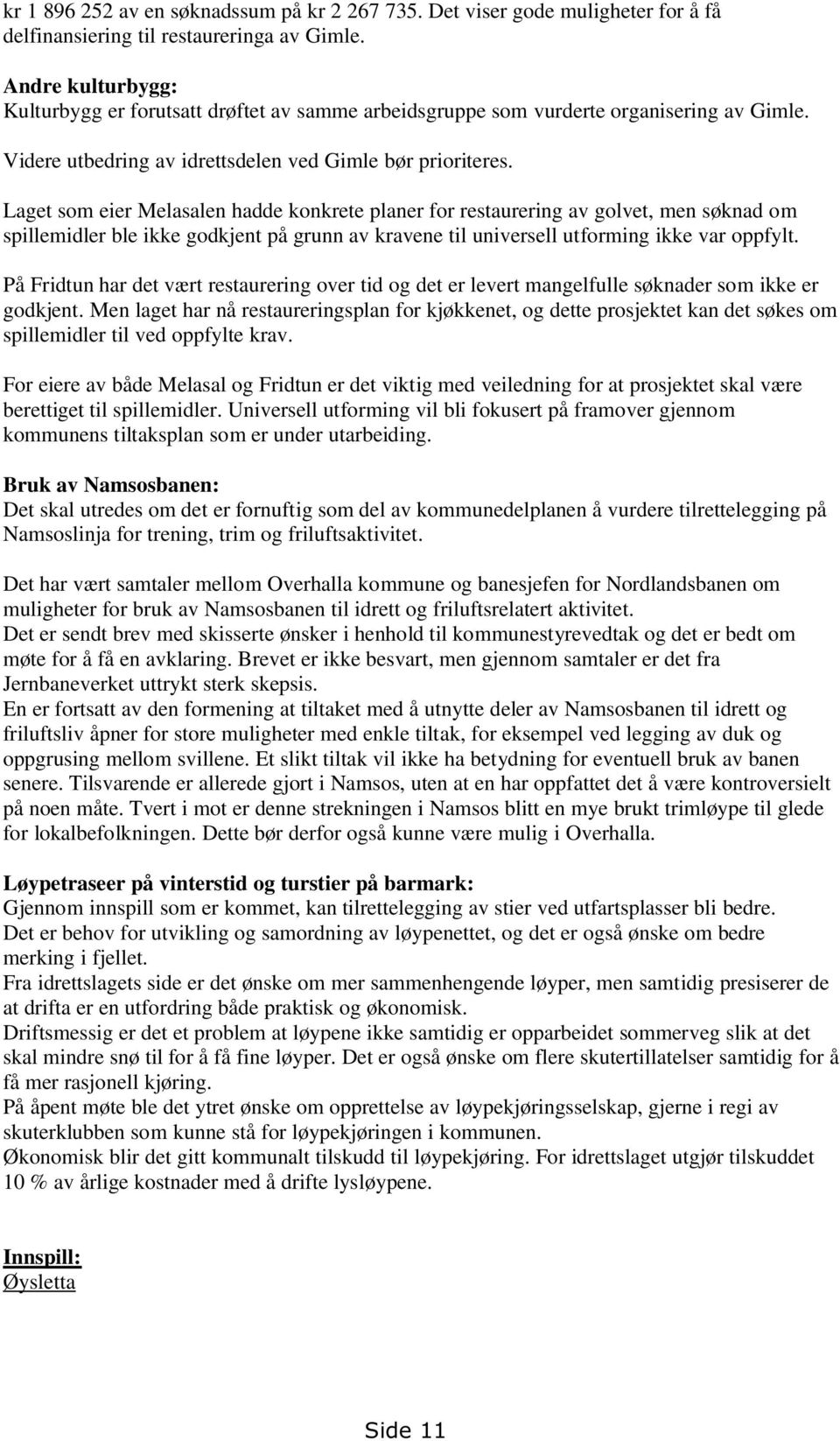 Laget som eier Melasalen hadde konkrete planer for restaurering av golvet, men søknad om spillemidler ble ikke godkjent på grunn av kravene til universell utforming ikke var oppfylt.