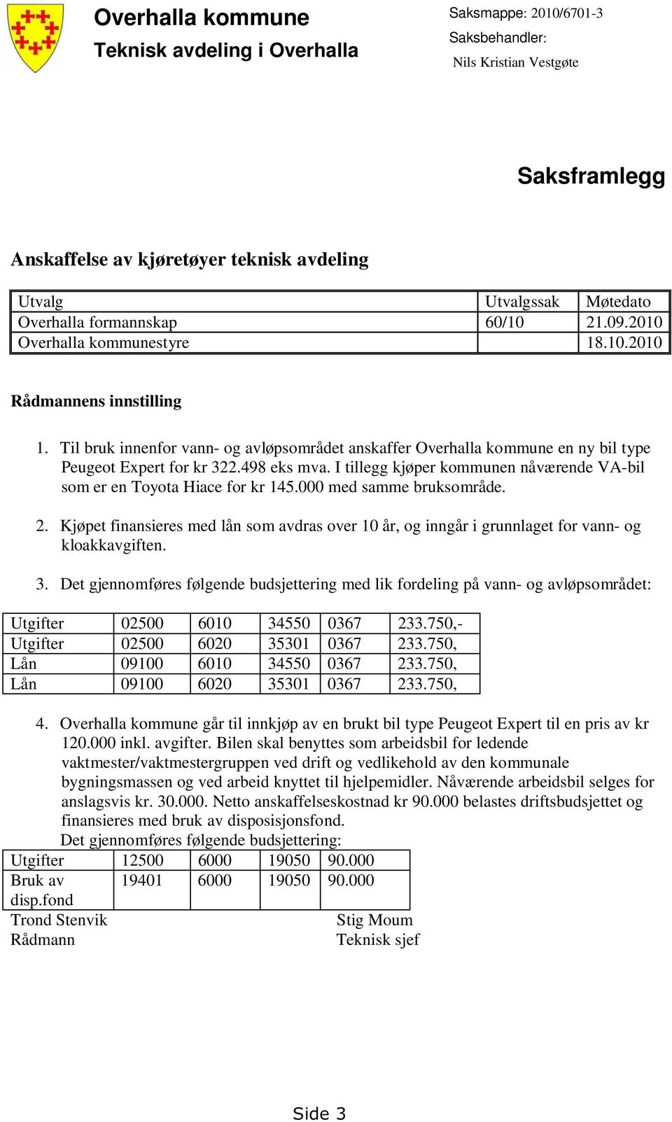 Til bruk innenfor vann- og avløpsområdet anskaffer Overhalla kommune en ny bil type Peugeot Expert for kr 322.498 eks mva. I tillegg kjøper kommunen nåværende VA-bil som er en Toyota Hiace for kr 145.