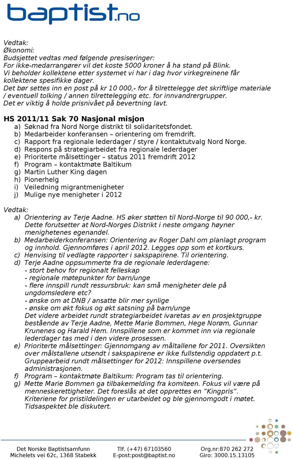 Det bør settes inn en post på kr 10 000,- for å tilrettelegge det skriftlige materiale / eventuell tolking / annen tilrettelegging etc. for innvandrergrupper.