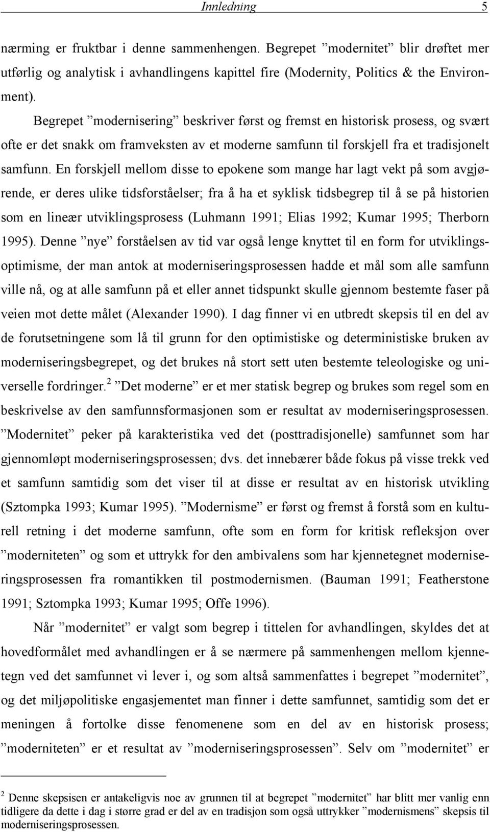 En forskjell mellom disse to epokene som mange har lagt vekt på som avgjørende, er deres ulike tidsforståelser; fra å ha et syklisk tidsbegrep til å se på historien som en lineær utviklingsprosess