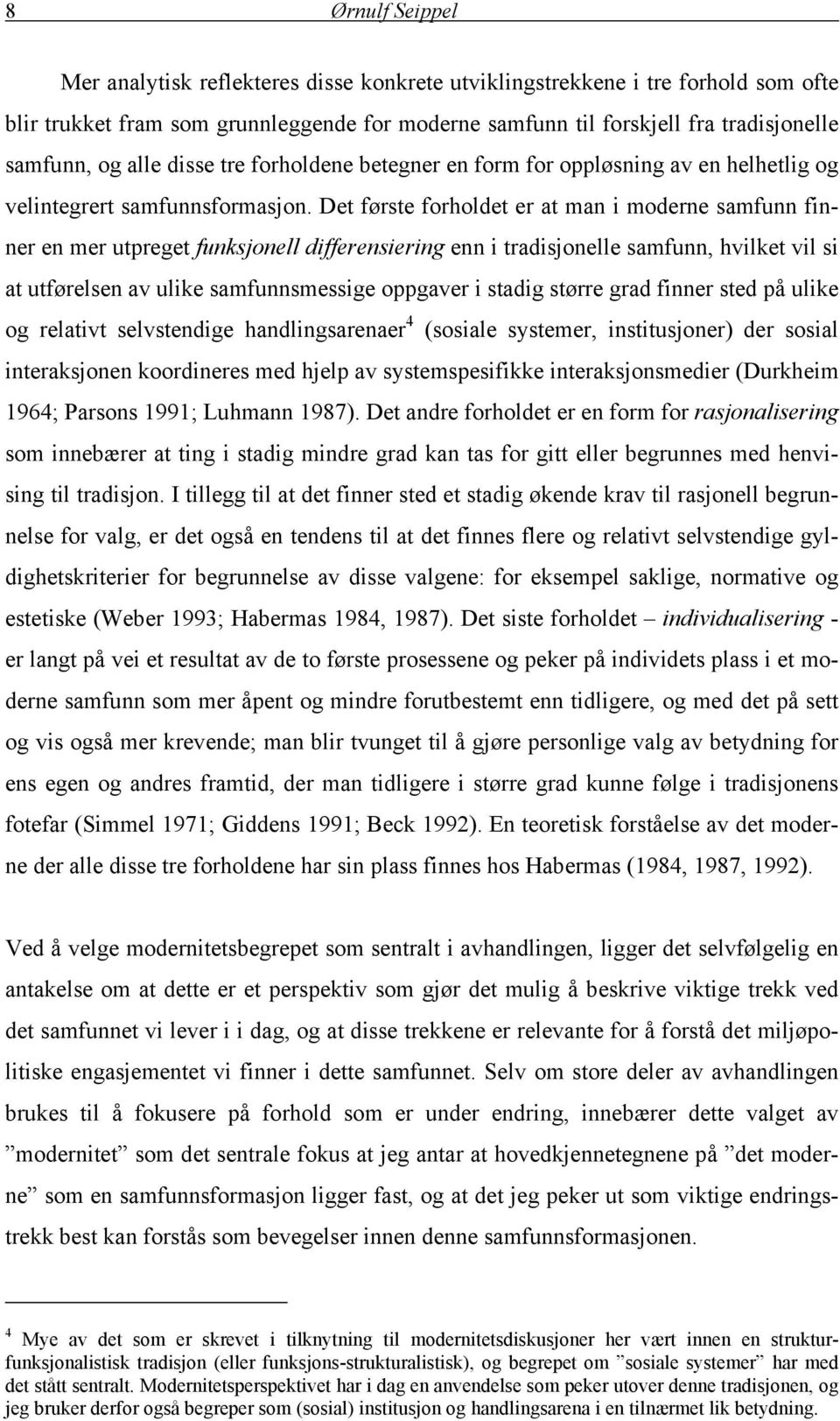 Det første forholdet er at man i moderne samfunn finner en mer utpreget funksjonell differensiering enn i tradisjonelle samfunn, hvilket vil si at utførelsen av ulike samfunnsmessige oppgaver i