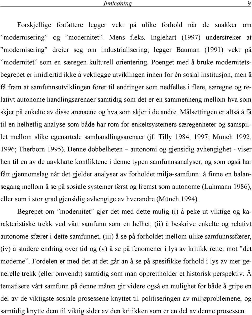 Poenget med å bruke modernitetsbegrepet er imidlertid ikke å vektlegge utviklingen innen for én sosial institusjon, men å få fram at samfunnsutviklingen fører til endringer som nedfelles i flere,