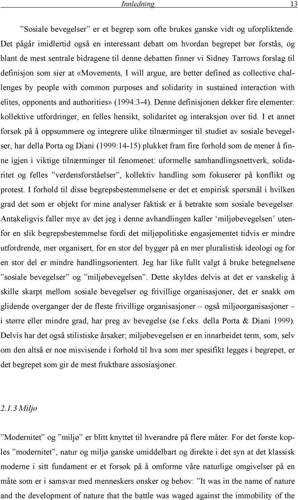 «Movements, I will argue, are better defined as collective challenges by people with common purposes and solidarity in sustained interaction with elites, opponents and authorities» (1994:3-4).