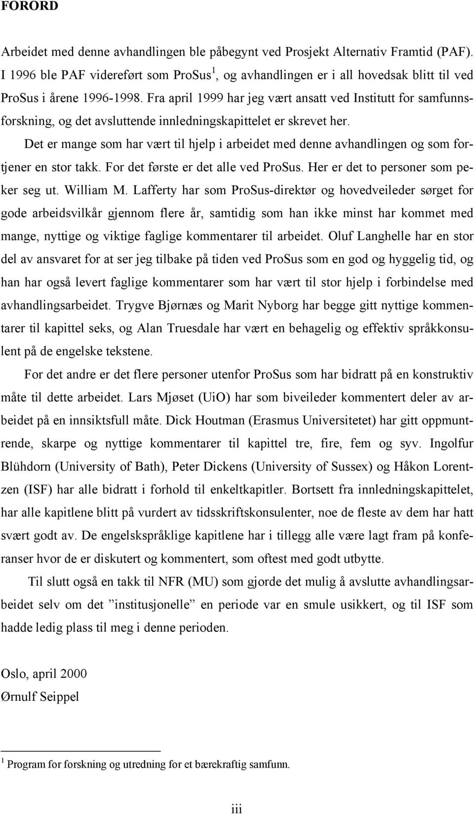 Fra april 1999 har jeg vært ansatt ved Institutt for samfunnsforskning, og det avsluttende innledningskapittelet er skrevet her.