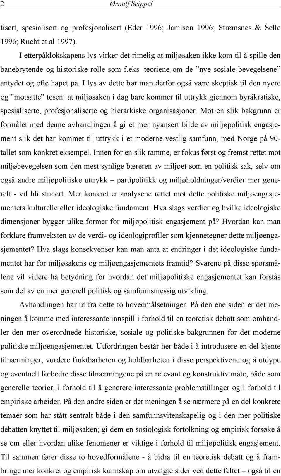 I lys av dette bør man derfor også være skeptisk til den nyere og motsatte tesen: at miljøsaken i dag bare kommer til uttrykk gjennom byråkratiske, spesialiserte, profesjonaliserte og hierarkiske