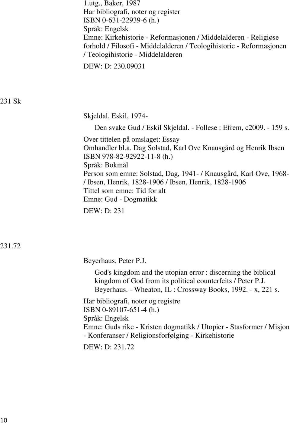 09031 231 Sk Skjeldal, Eskil, 1974- Den svake Gud / Eskil Skjeldal. - Follese : Efrem, c2009. - 159 s. Over tittelen på omslaget: Essay Omhandler bl.a. Dag Solstad, Karl Ove Knausgård og Henrik Ibsen ISBN 978-82-92922-11-8 (h.