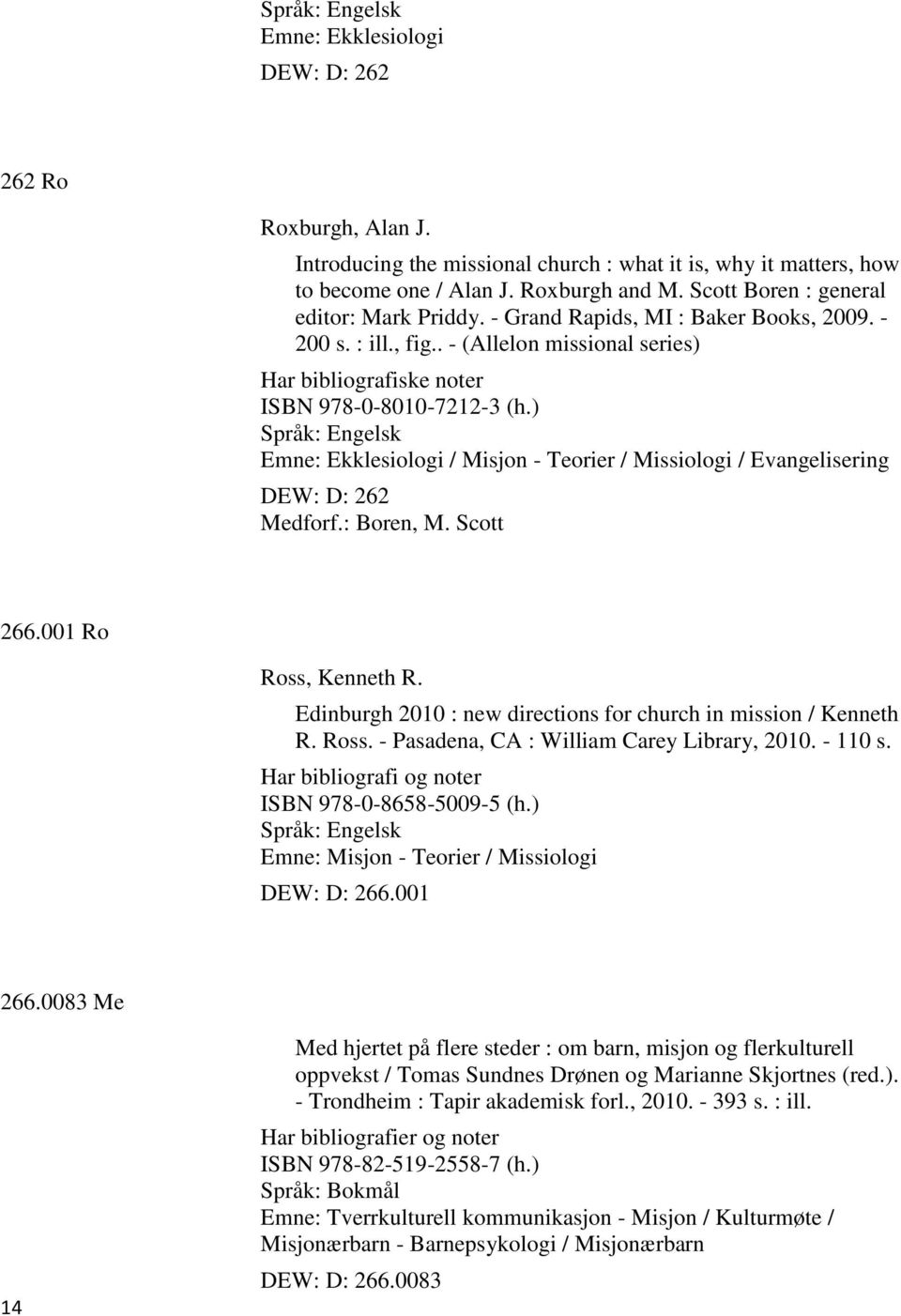 ) Emne: Ekklesiologi / Misjon - Teorier / Missiologi / Evangelisering DEW: D: 262 Medforf.: Boren, M. Scott 266.001 Ro Ross, Kenneth R.