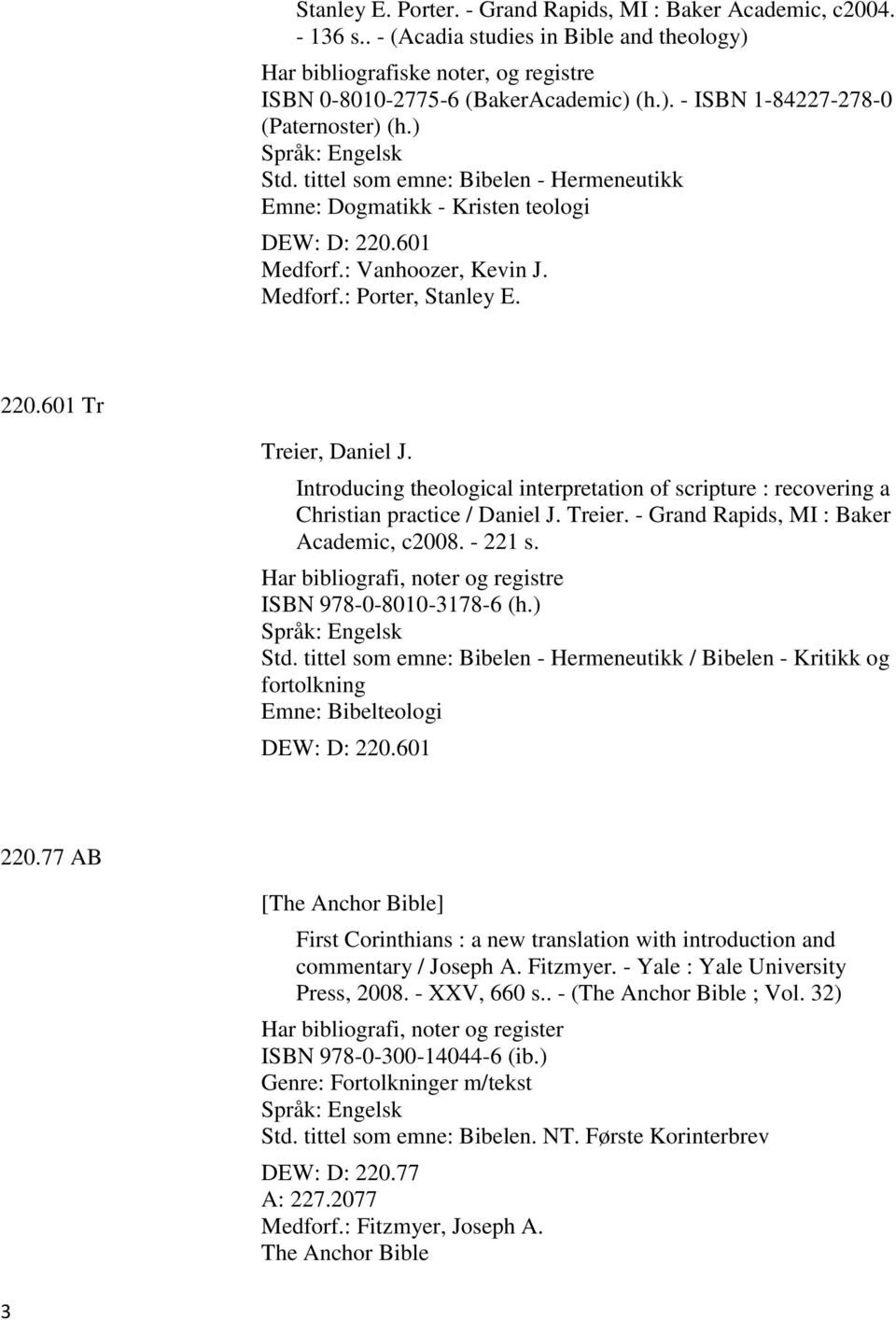 Introducing theological interpretation of scripture : recovering a Christian practice / Daniel J. Treier. - Grand Rapids, MI : Baker Academic, c2008. - 221 s.