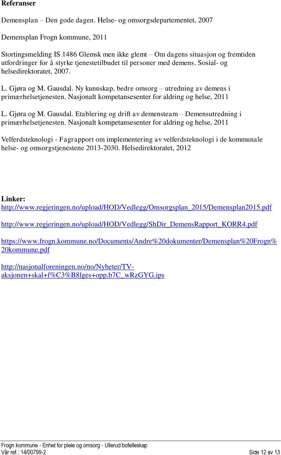 personer med demens. Sosial- og helsedirektoratet, 2007. L. Gjøra og M. Gausdal. Ny kunnskap, bedre omsorg utredning av demens i primærhelsetjenesten.