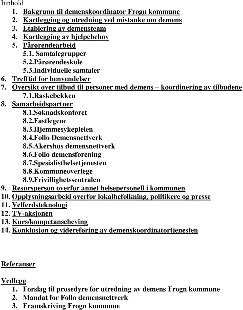 2.Fastlegene 8.3.Hjemmesykepleien 8.4.Follo Demensnettverk 8.5.Akershus demensnettverk 8.6.Follo demensforening 8.7.Spesialisthelsetjenesten 8.8.Kommuneoverlege 8.9.Frivillighetssentralen 9.