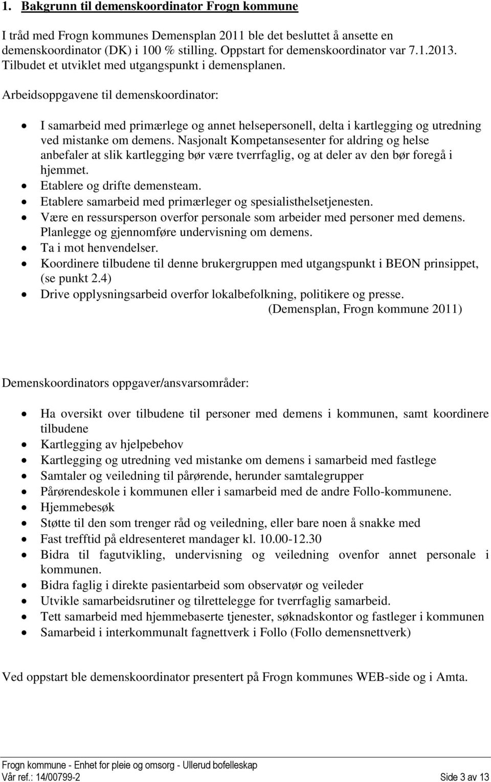 Arbeidsoppgavene til demenskoordinator: I samarbeid med primærlege og annet helsepersonell, delta i kartlegging og utredning ved mistanke om demens.