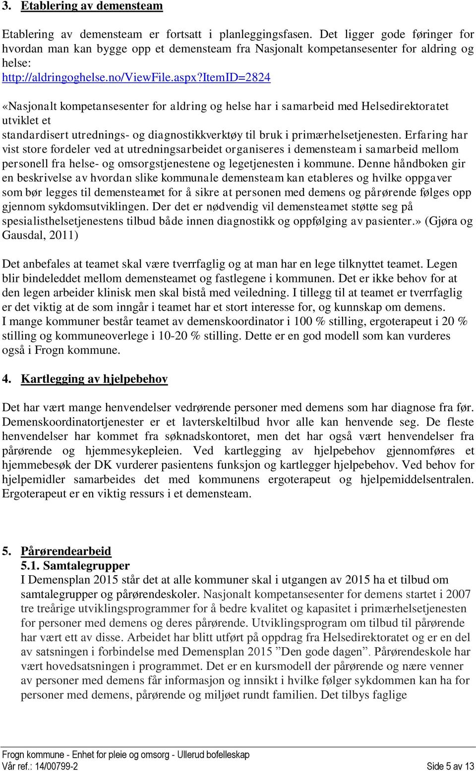 itemid=2824 «Nasjonalt kompetansesenter for aldring og helse har i samarbeid med Helsedirektoratet utviklet et standardisert utrednings- og diagnostikkverktøy til bruk i primærhelsetjenesten.