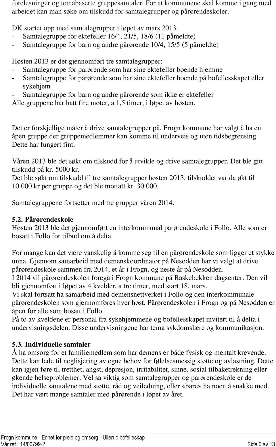 - Samtalegruppe for ektefeller 16/4, 21/5, 18/6 (11 påmeldte) - Samtalegruppe for barn og andre pårørende 10/4, 15/5 (5 påmeldte) Høsten 2013 er det gjennomført tre samtalegrupper: - Samtalegruppe