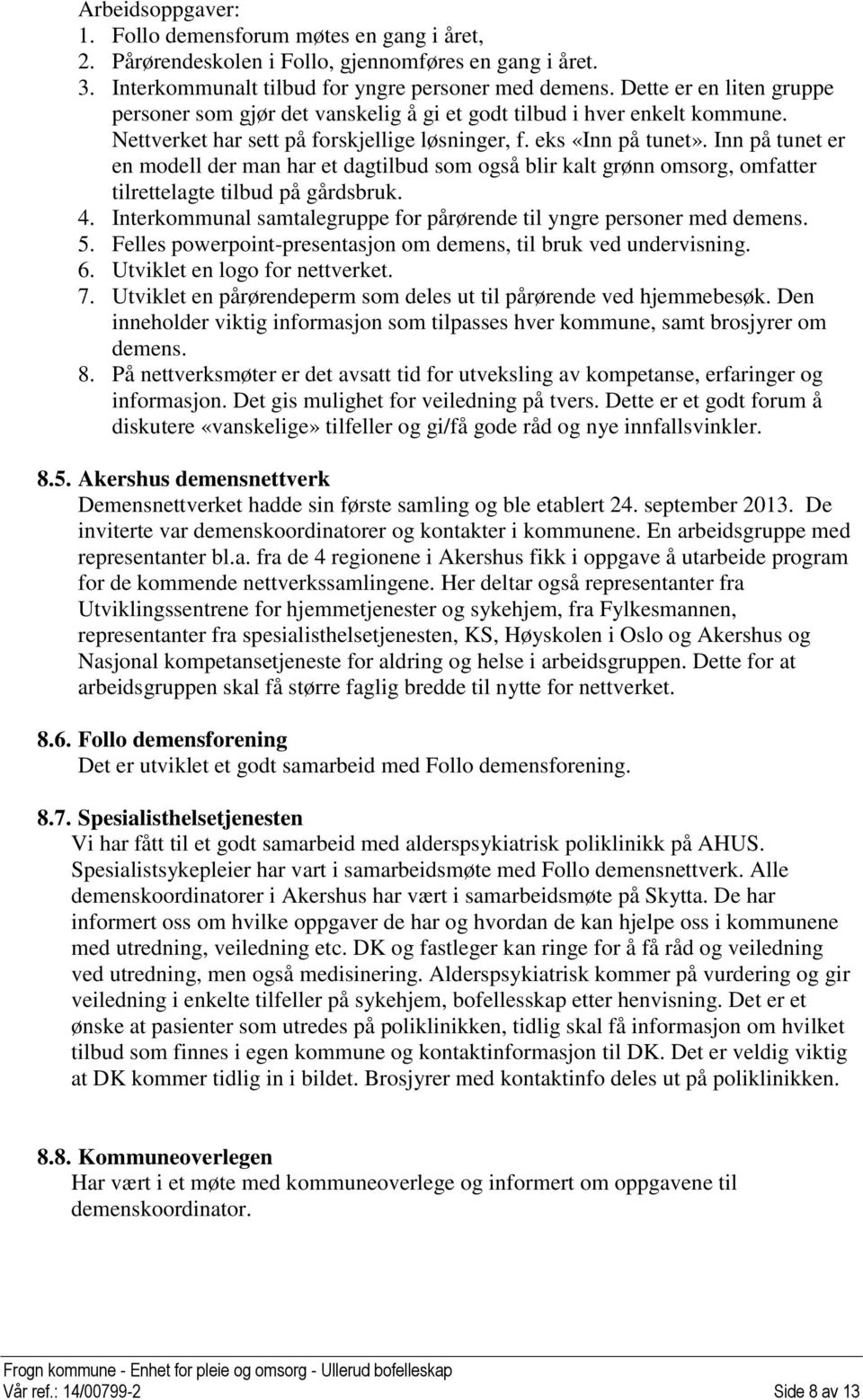 Inn på tunet er en modell der man har et dagtilbud som også blir kalt grønn omsorg, omfatter tilrettelagte tilbud på gårdsbruk. 4.