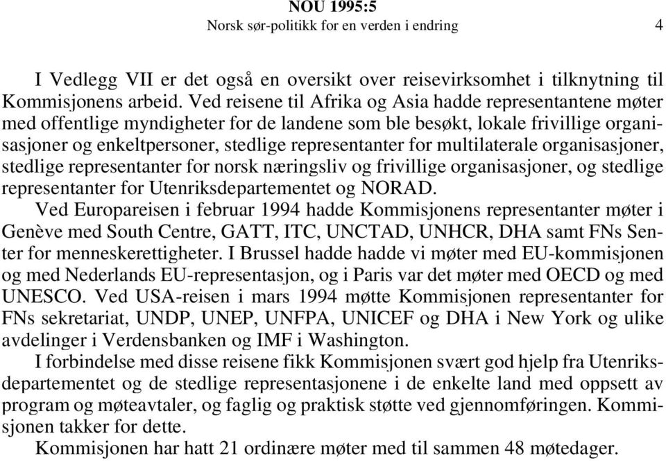 multilaterale organisasjoner, stedlige representanter for norsk næringsliv og frivillige organisasjoner, og stedlige representanter for Utenriksdepartementet og NORAD.