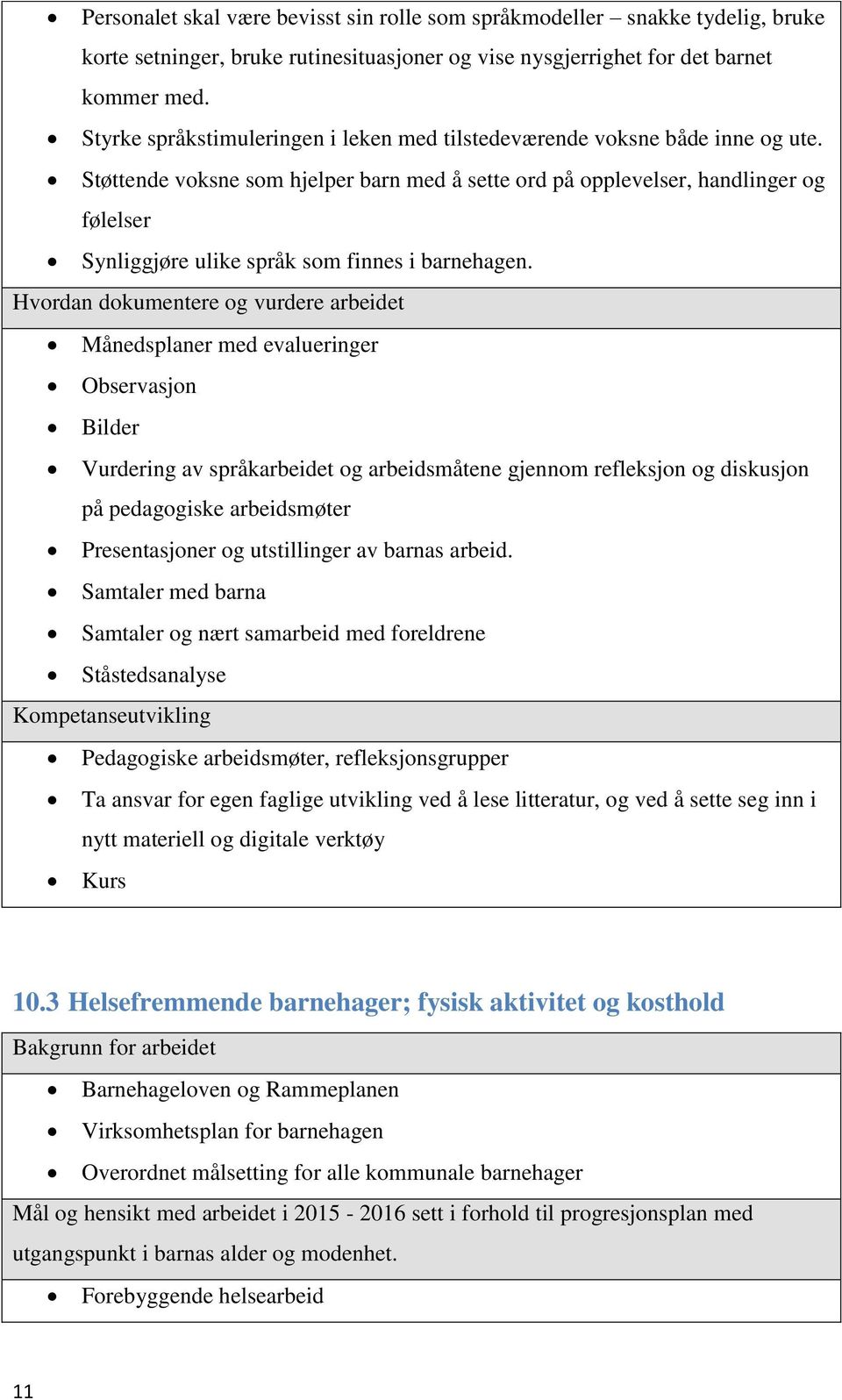 Støttende voksne som hjelper barn med å sette ord på opplevelser, handlinger og følelser Synliggjøre ulike språk som finnes i barnehagen.